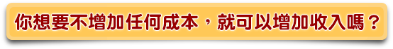 你想要不增加任何成本，就可以增加收入嗎?