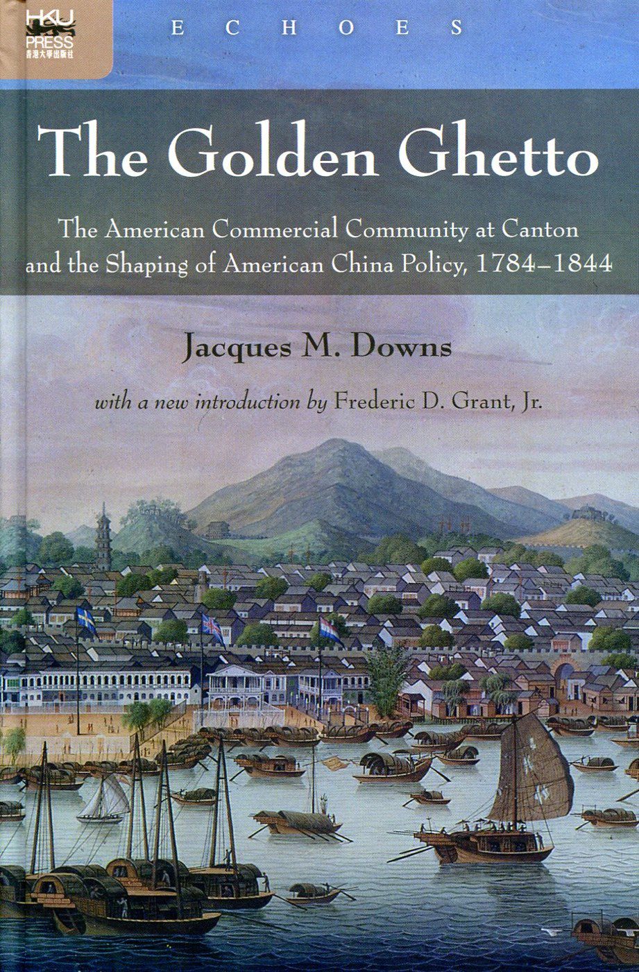 The Golden GhettoGThe American Commercial Community at Canton and the Shaping of American China Policy, 1784-1844