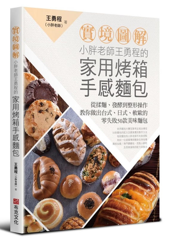 【實境圖解】小胖老師王勇程的家用烤箱手感麵包：從揉麵、發酵到整形操作，教你做出台式、日式、軟歐的零失敗50款美味麵包！